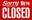 Sorry We're Closed